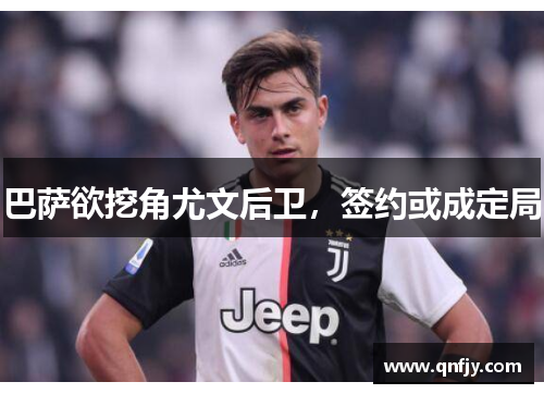 巴萨欲挖角尤文后卫，签约或成定局