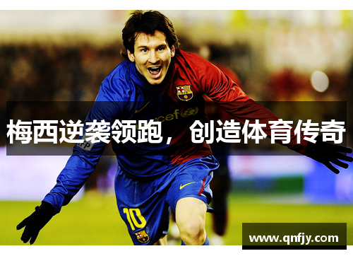 梅西逆袭领跑，创造体育传奇